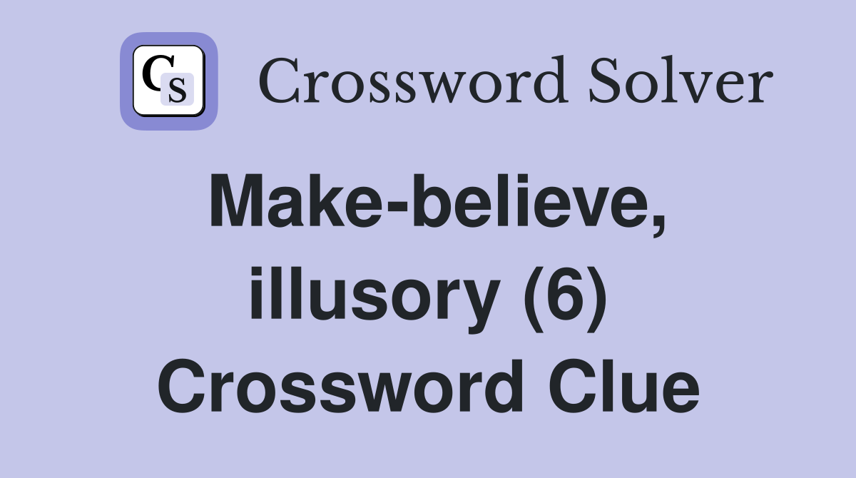 Make-believe, illusory (6) Crossword Clue