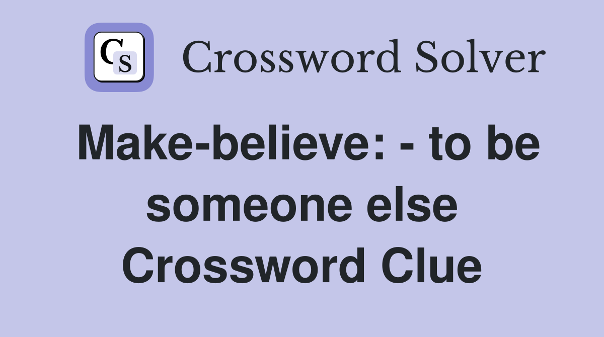 Make-believe: - to be someone else Crossword Clue