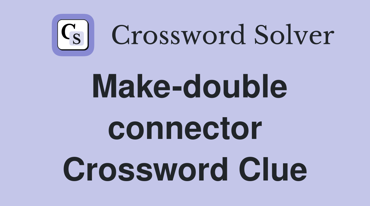 Make-double connector Crossword Clue