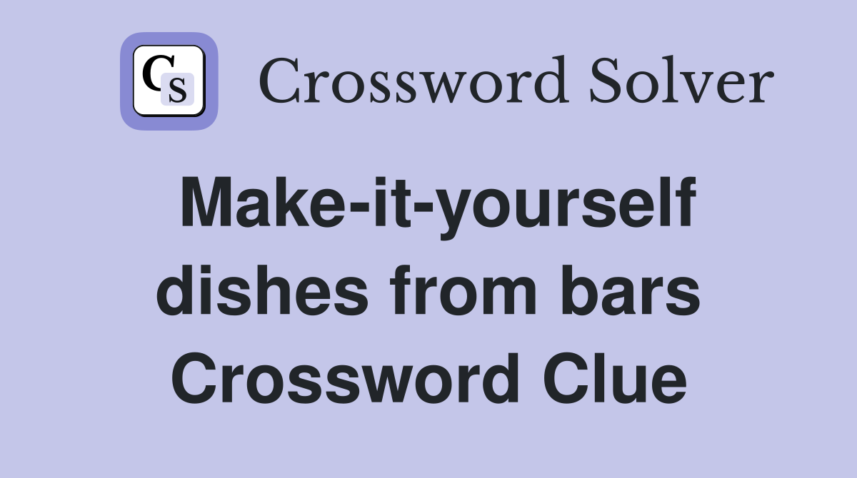 Make-it-yourself dishes from bars Crossword Clue