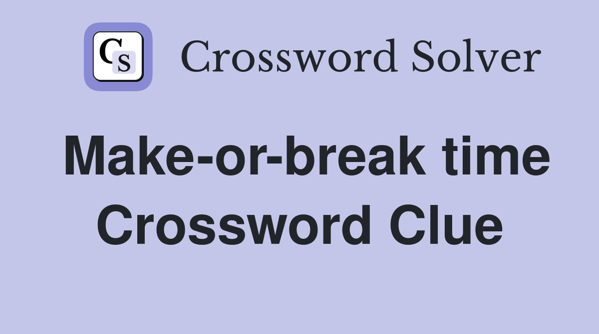 Make or break time Crossword Clue Answers Crossword Solver