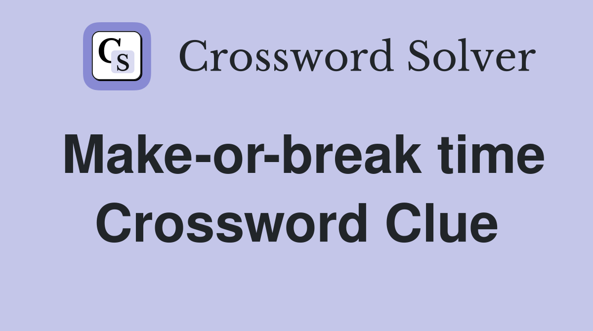 Make-or-break time Crossword Clue