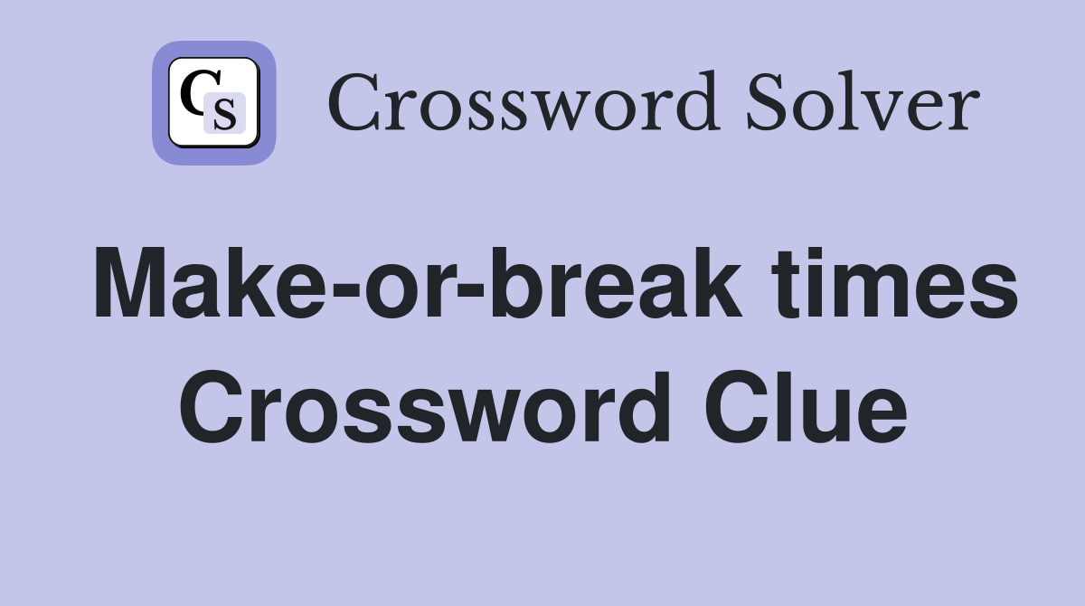 Make-or-break times Crossword Clue