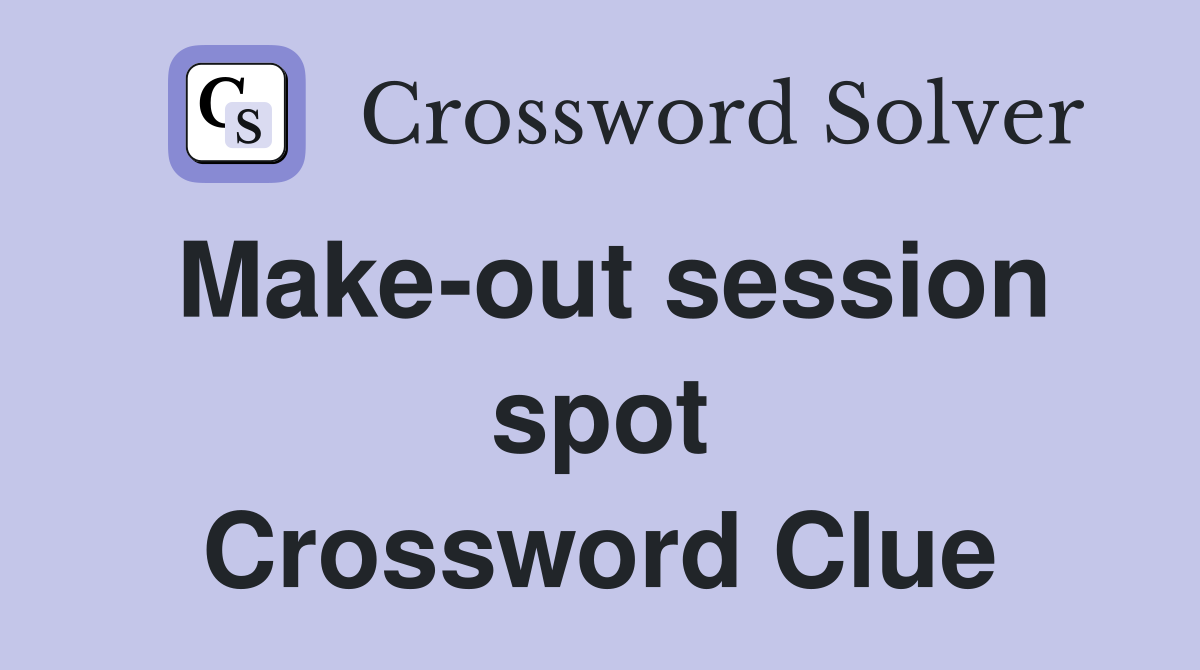 Make-out session spot Crossword Clue