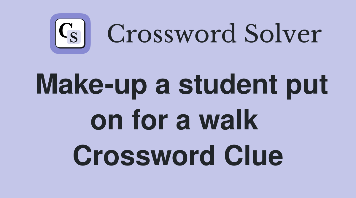 Make-up a student put on for a walk  Crossword Clue