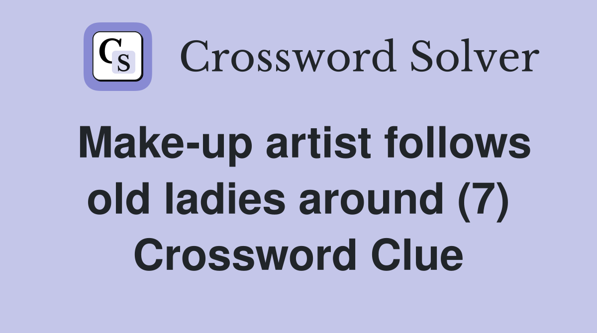 Make-up artist follows old ladies around (7) Crossword Clue
