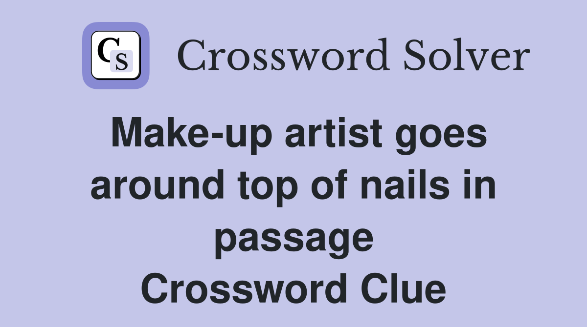 Make-up artist goes around top of nails in passage Crossword Clue
