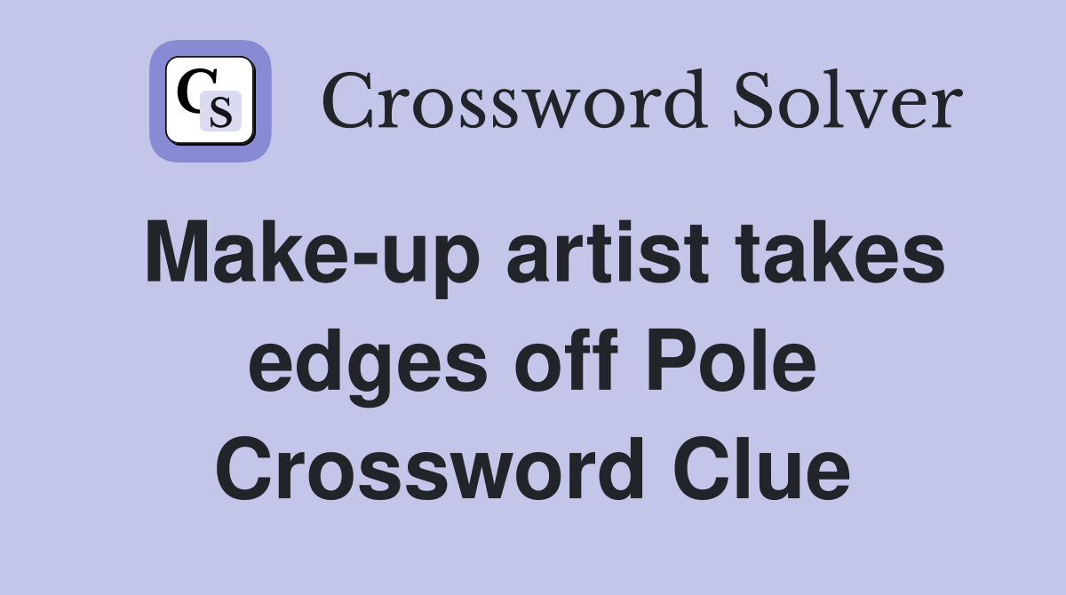 Make-up artist takes edges off Pole Crossword Clue