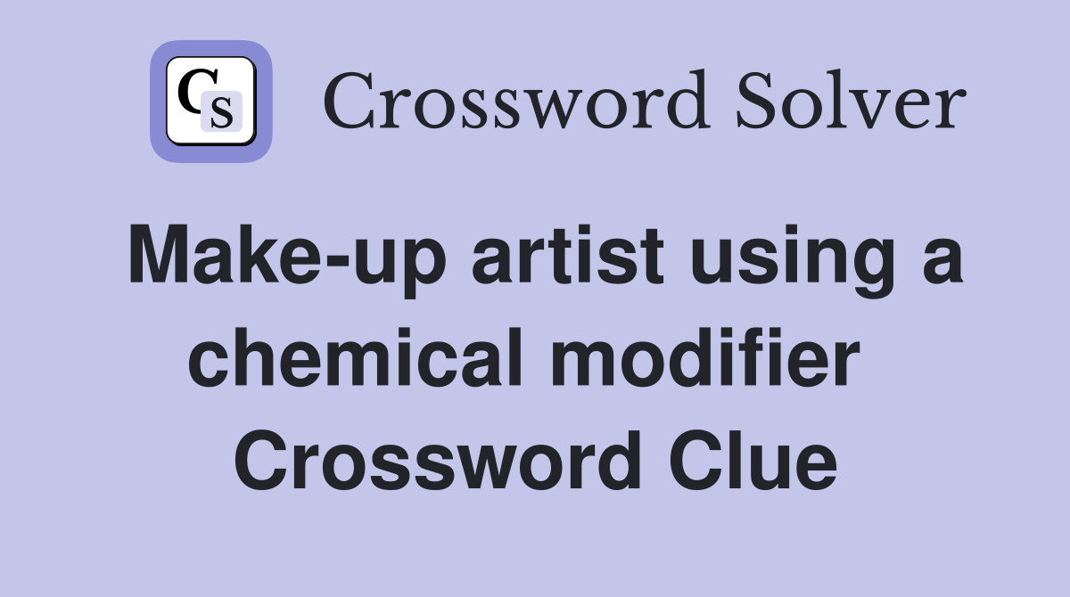 Make-up artist using a chemical modifier  Crossword Clue