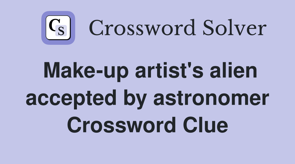 Make-up artist's alien accepted by astronomer Crossword Clue