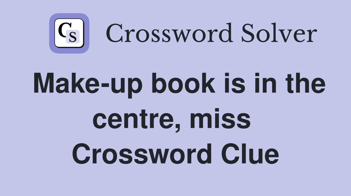 Make-up book is in the centre, miss  Crossword Clue