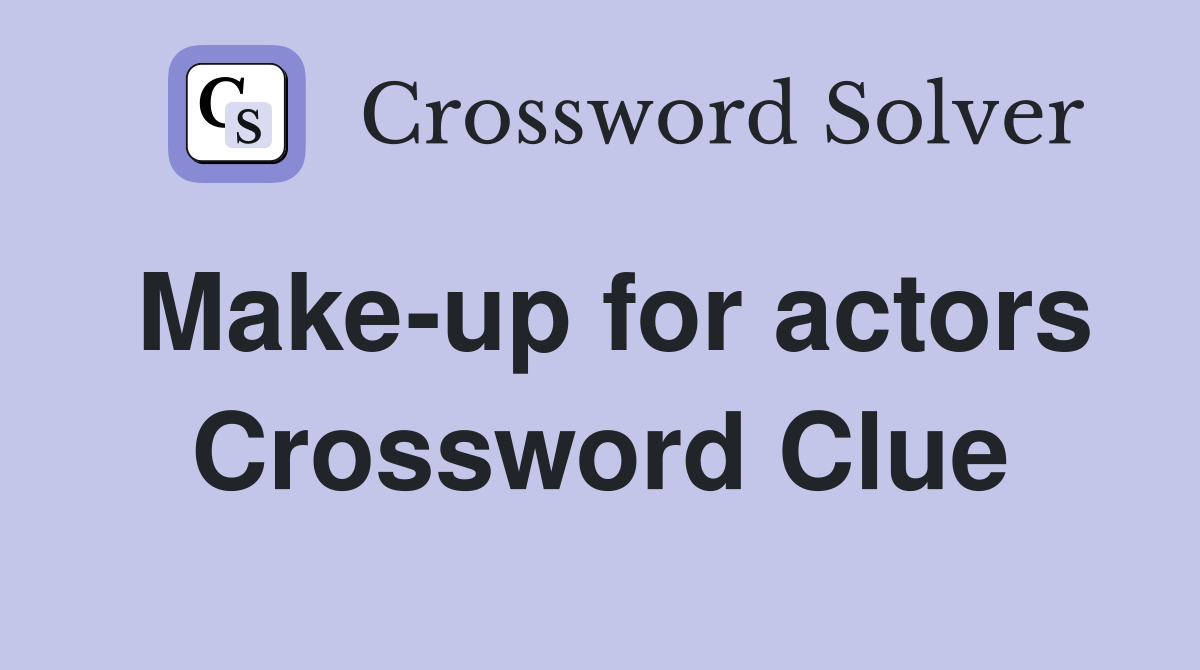 Make-up for actors Crossword Clue