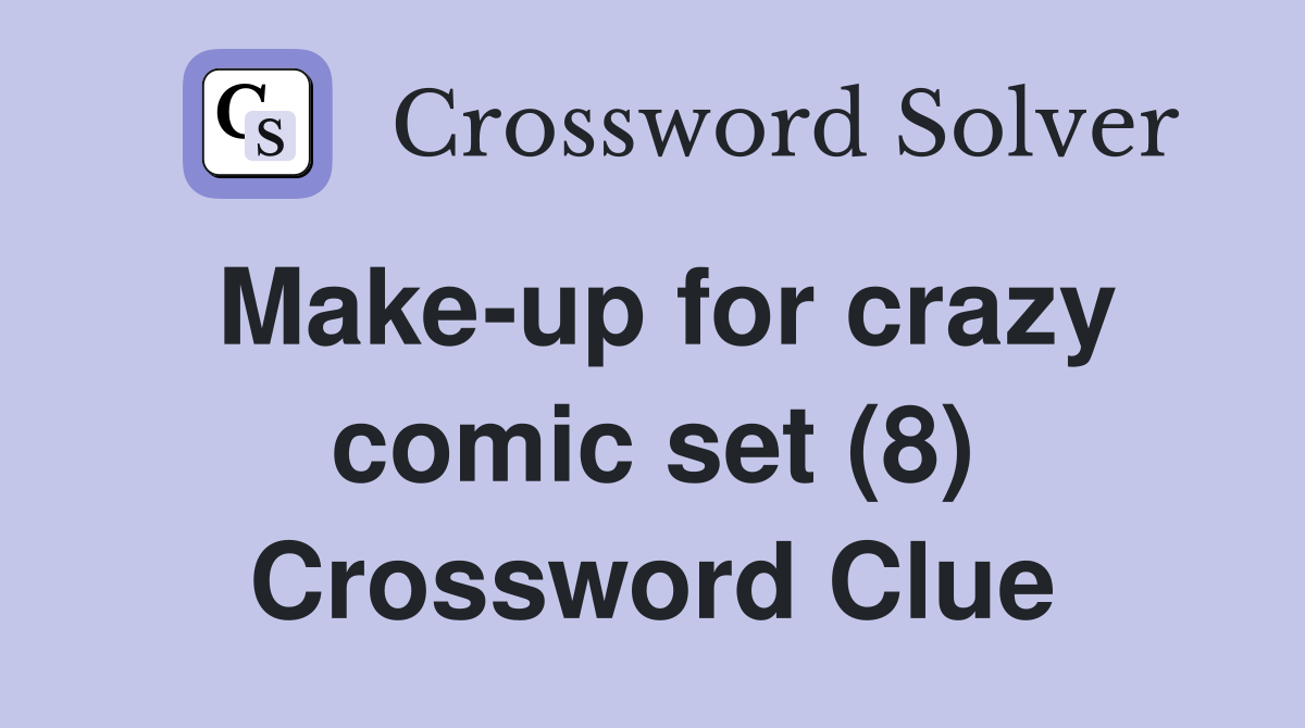 Make-up for crazy comic set (8) Crossword Clue