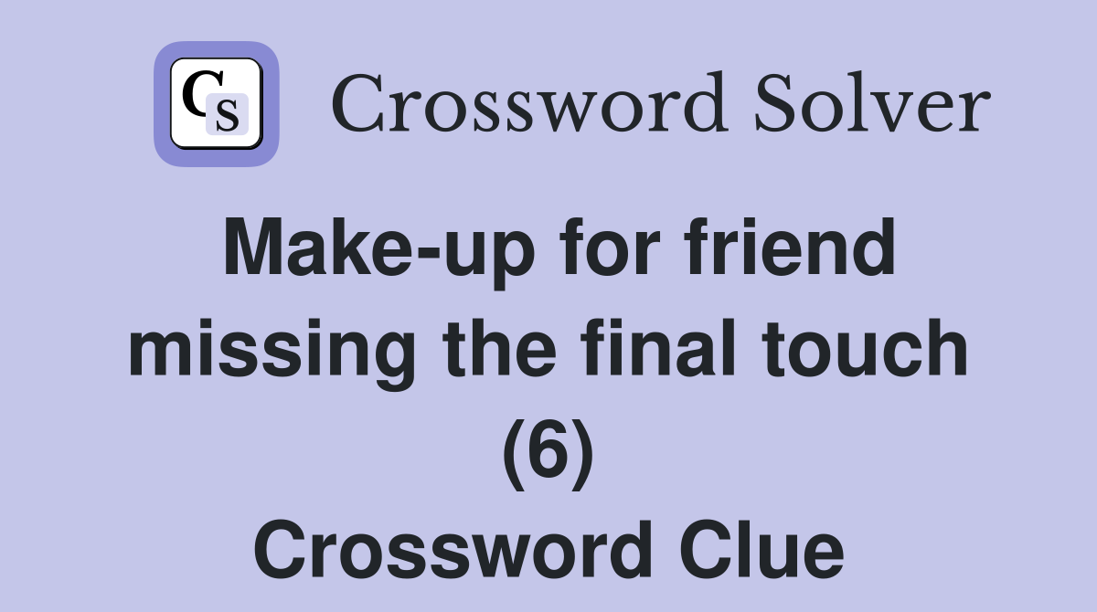 Make-up for friend missing the final touch (6) Crossword Clue