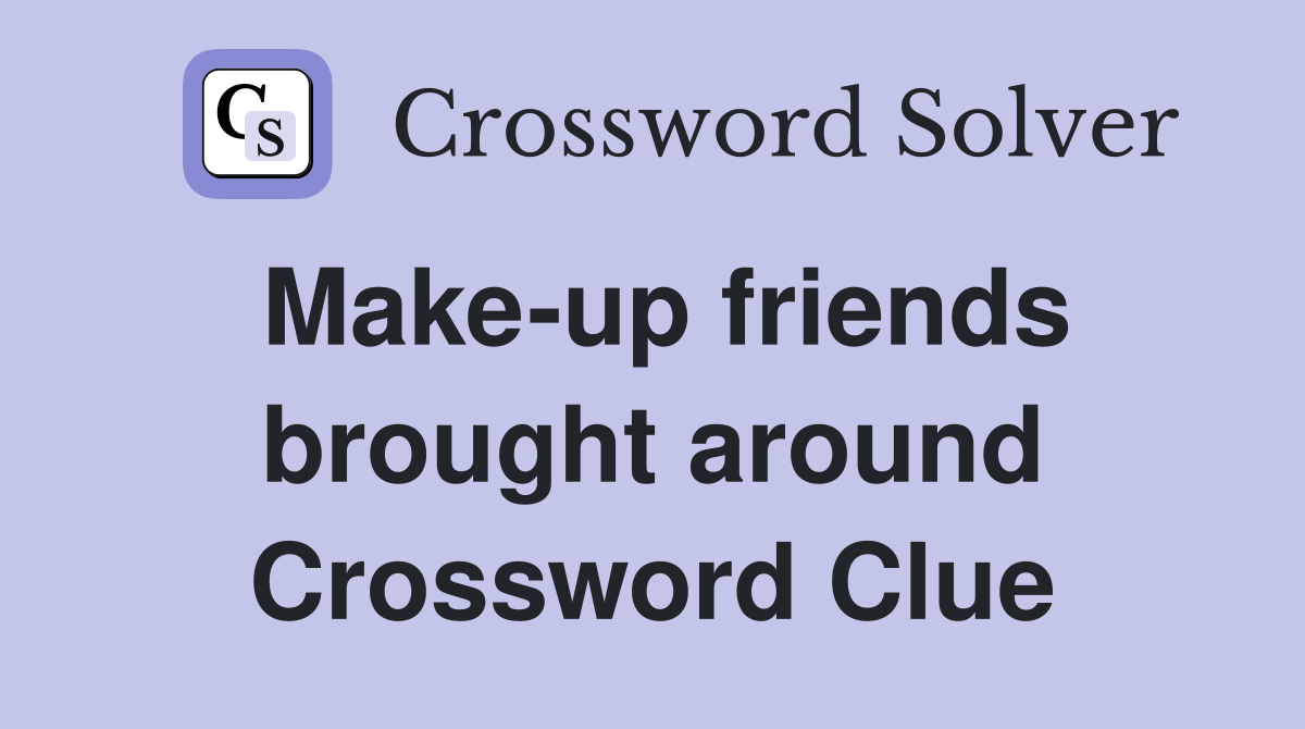 Make-up friends brought around Crossword Clue