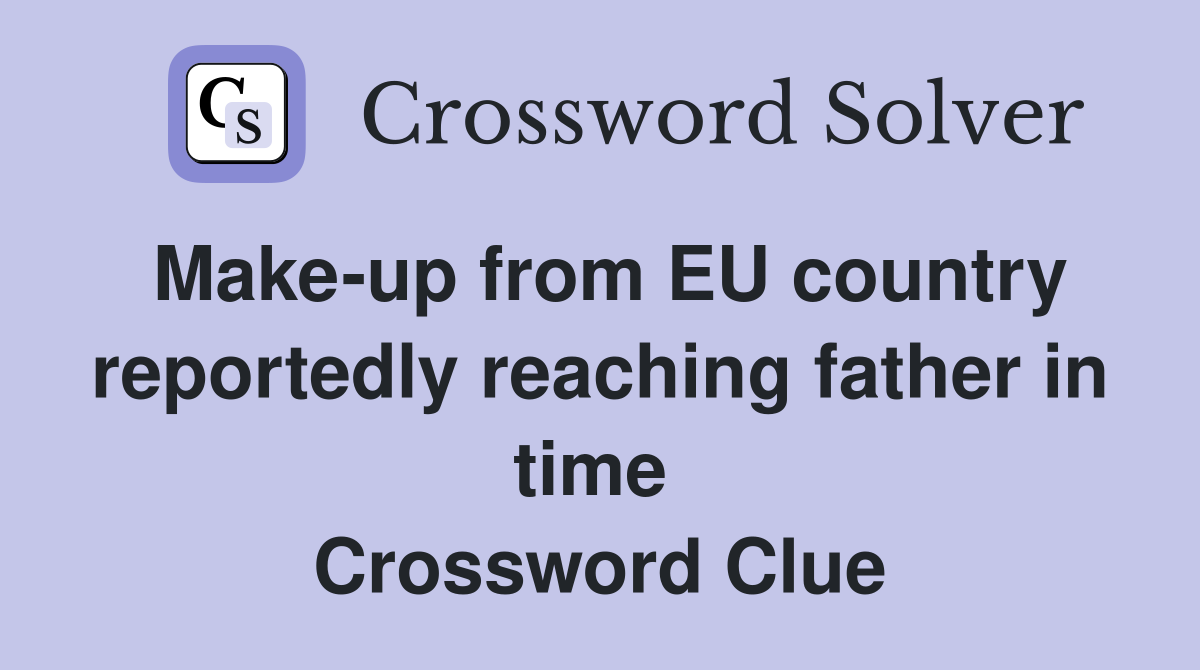 Make-up from EU country reportedly reaching father in time  Crossword Clue