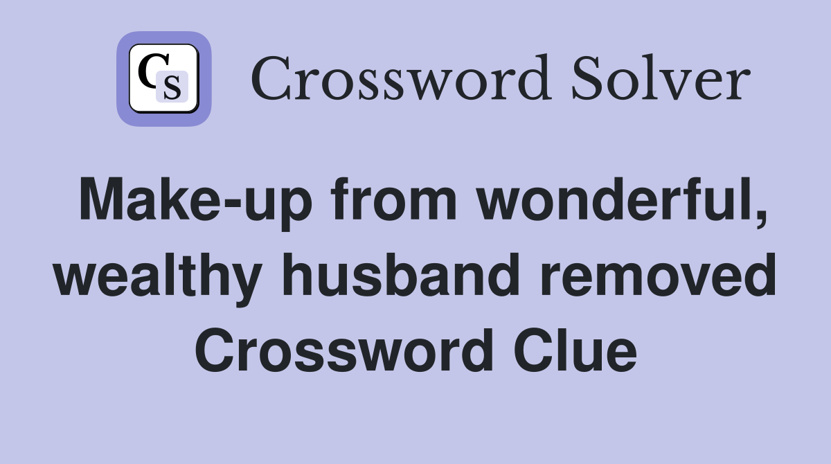 Make-up from wonderful, wealthy husband removed Crossword Clue