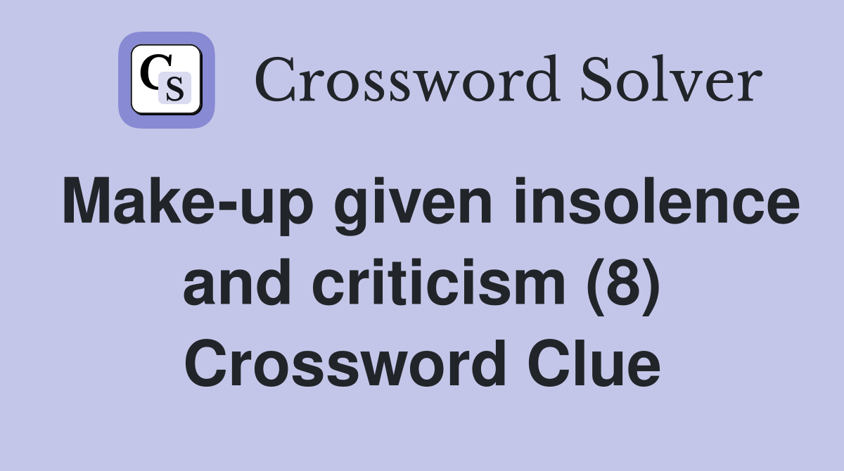 Make-up given insolence and criticism (8) Crossword Clue