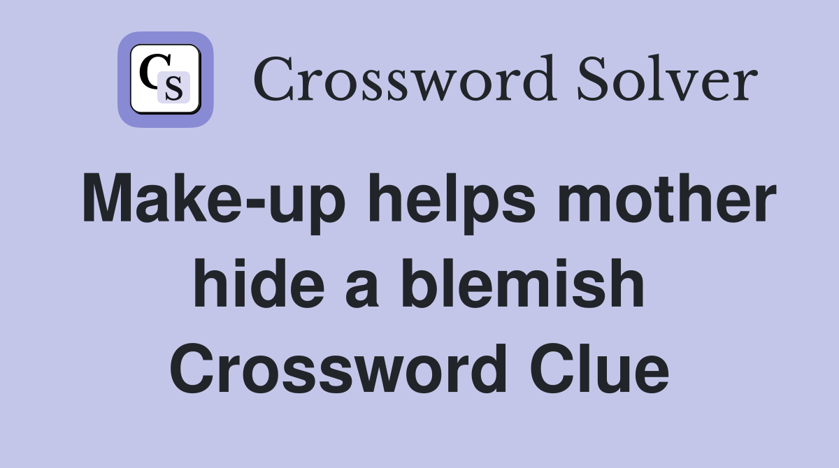Make-up helps mother hide a blemish Crossword Clue