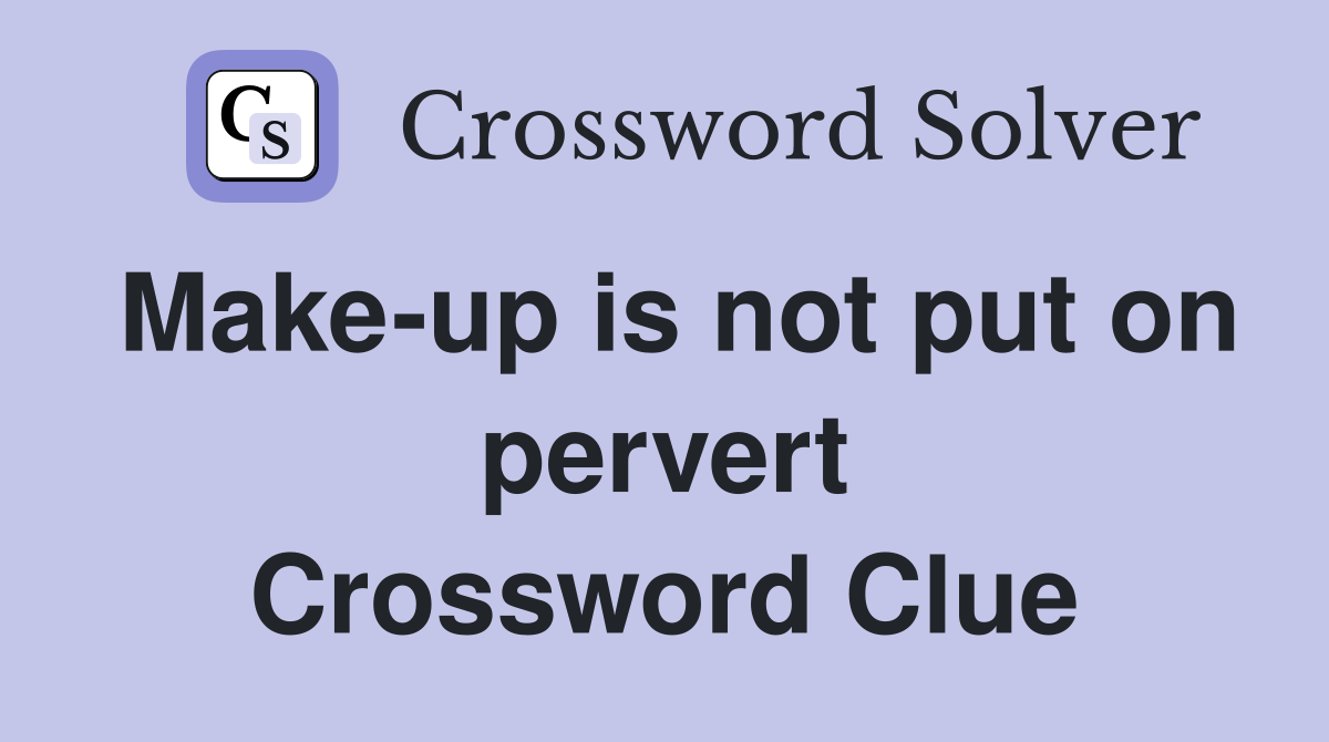 Make-up is not put on pervert Crossword Clue