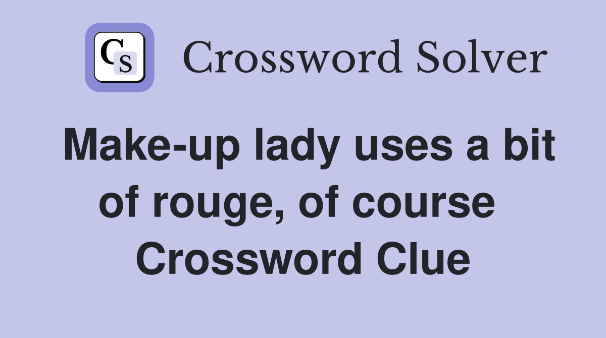 Make-up lady uses a bit of rouge, of course  Crossword Clue