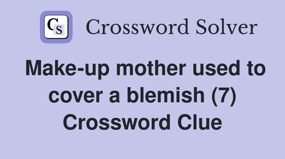 Make-up mother used to cover a blemish (7) Crossword Clue