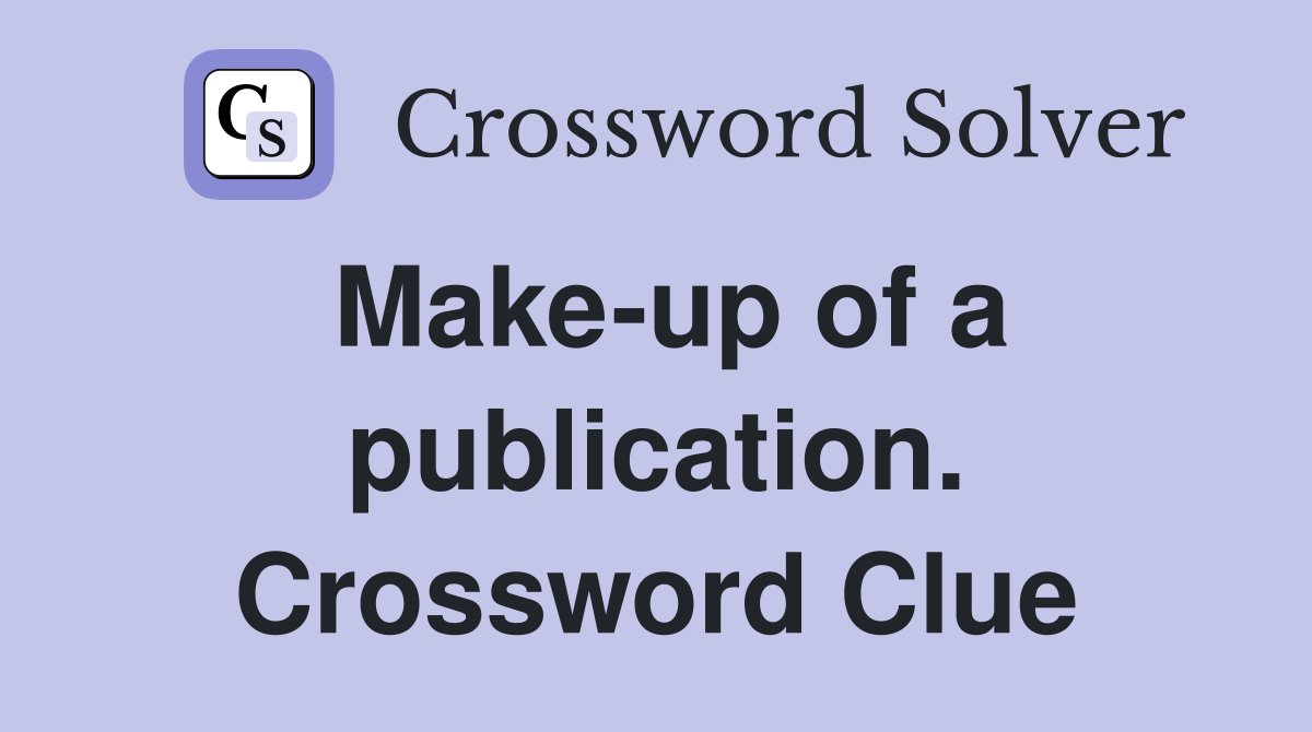 Make-up of a publication. Crossword Clue