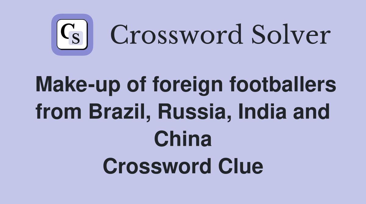 Make-up of foreign footballers from Brazil, Russia, India and China Crossword Clue