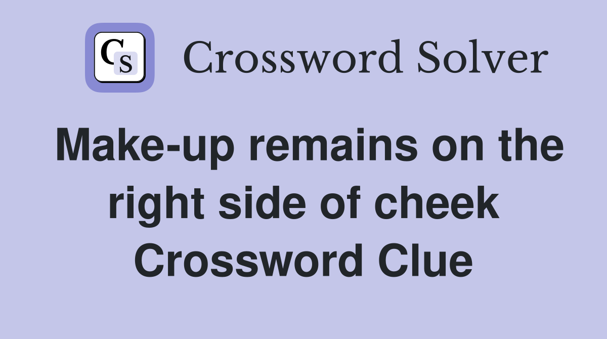 Make-up remains on the right side of cheek Crossword Clue