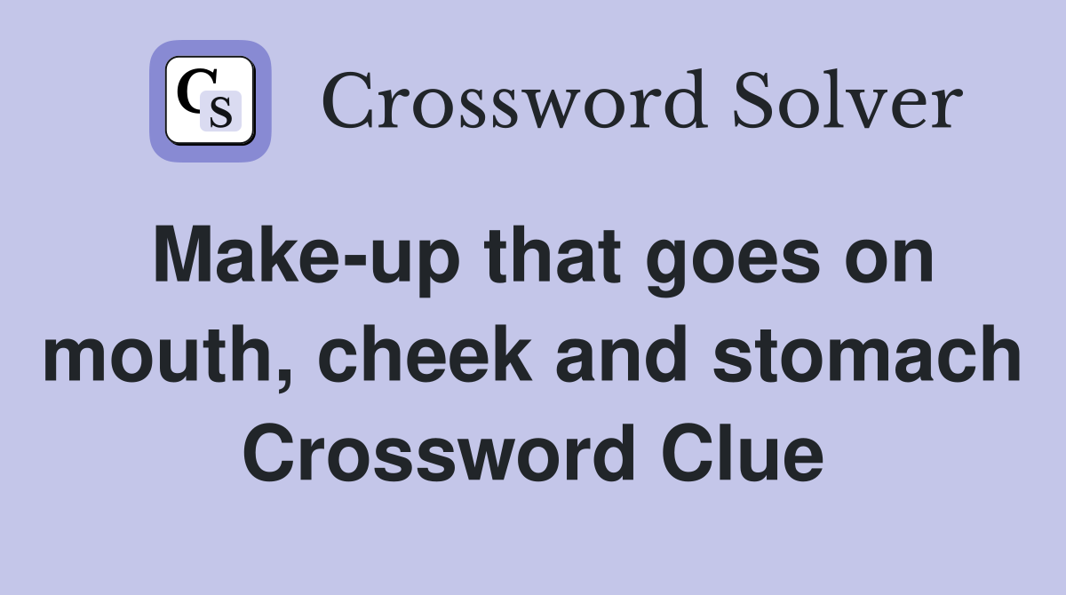 Make-up that goes on mouth, cheek and stomach Crossword Clue
