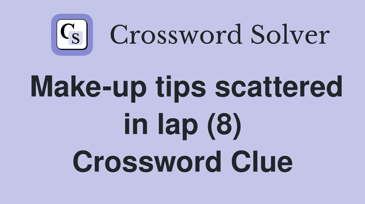 Make-up tips scattered in lap (8) Crossword Clue