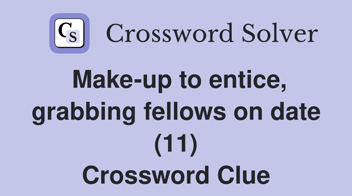 Make-up to entice, grabbing fellows on date (11) Crossword Clue