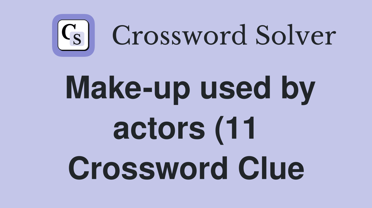 Make up used by actors (11) Crossword Clue Answers Crossword Solver Make up used by actors (11) Crossword Clue Answers Crossword Solver