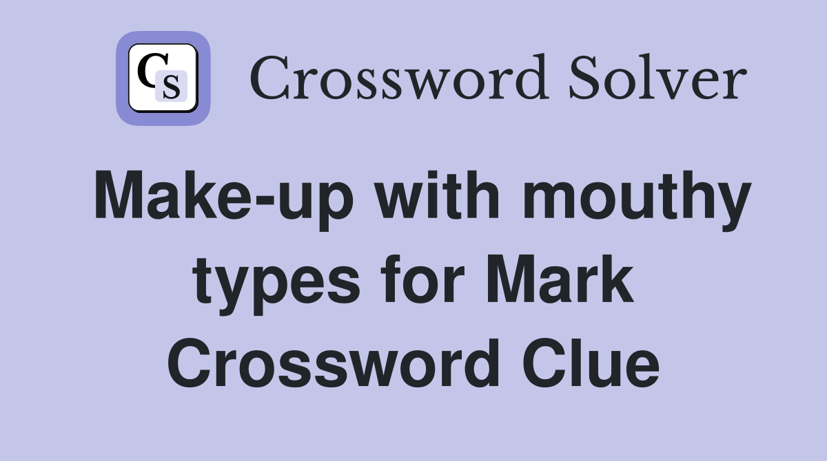 Make-up with mouthy types for Mark Crossword Clue