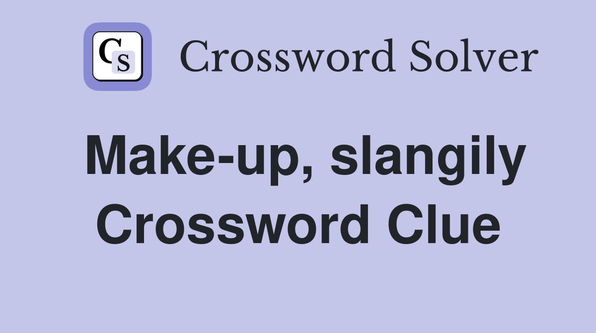 Make-up, slangily Crossword Clue