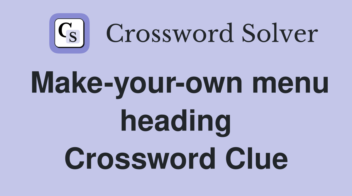 Make-your-own menu heading Crossword Clue