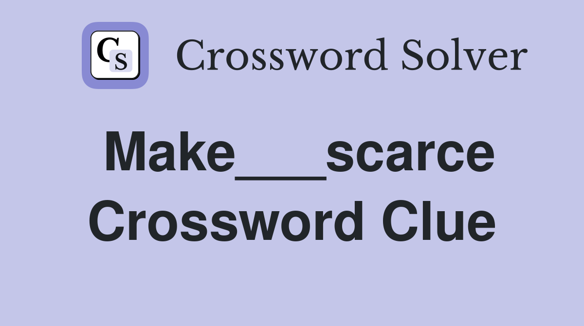 Make___scarce Crossword Clue