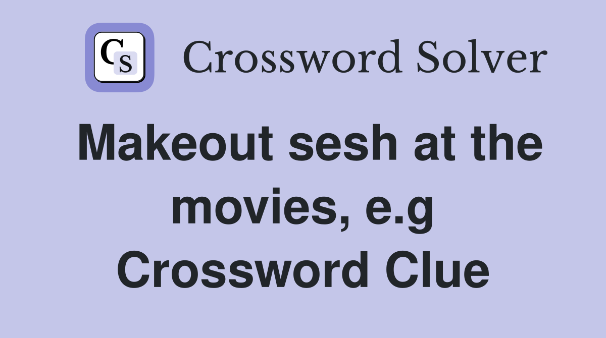 Makeout sesh at the movies, e.g Crossword Clue