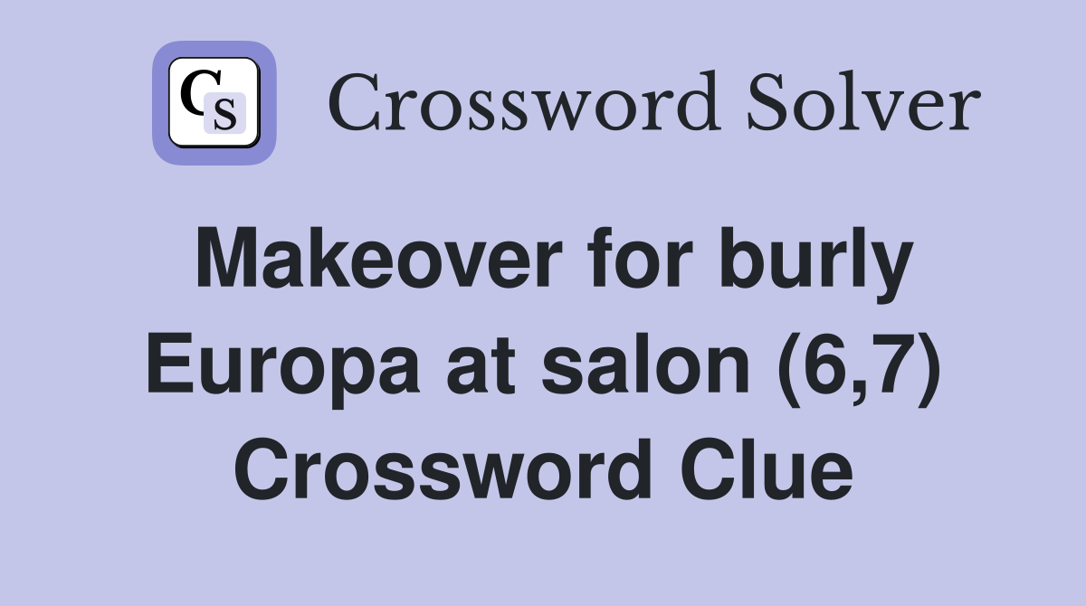 Makeover for burly Europa at salon (6,7) Crossword Clue