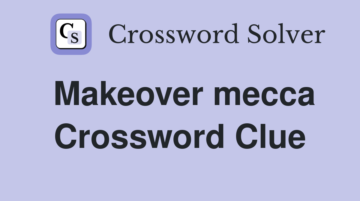 Makeover mecca Crossword Clue