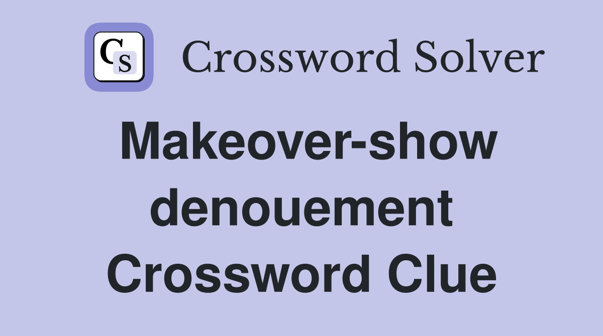Makeover-show denouement Crossword Clue