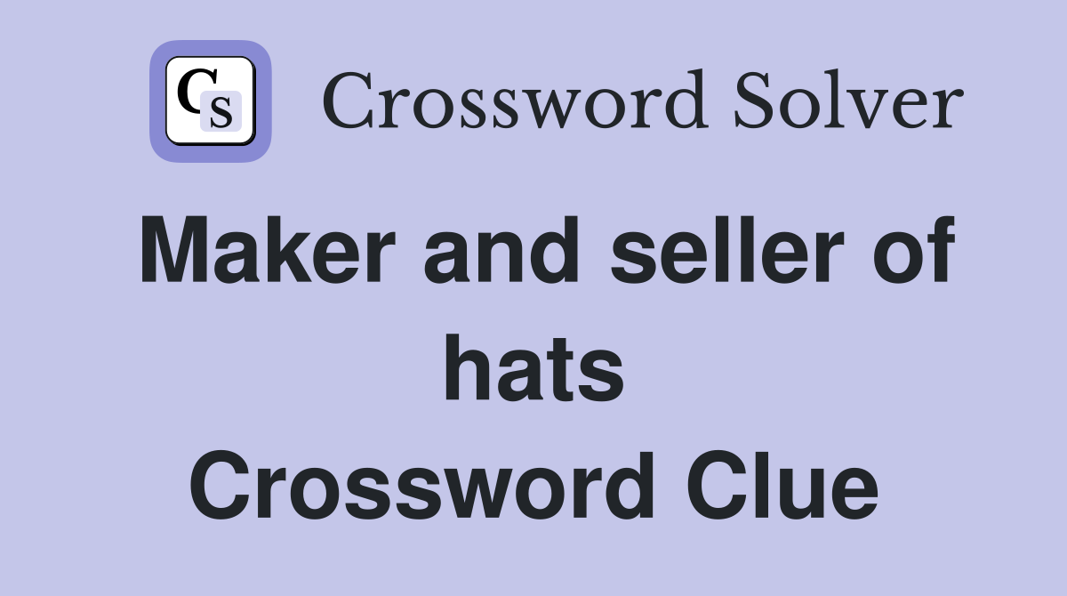 Maker and seller of hats Crossword Clue