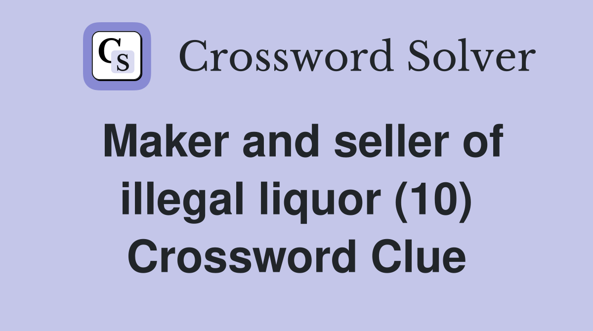 Maker and seller of illegal liquor (10) Crossword Clue
