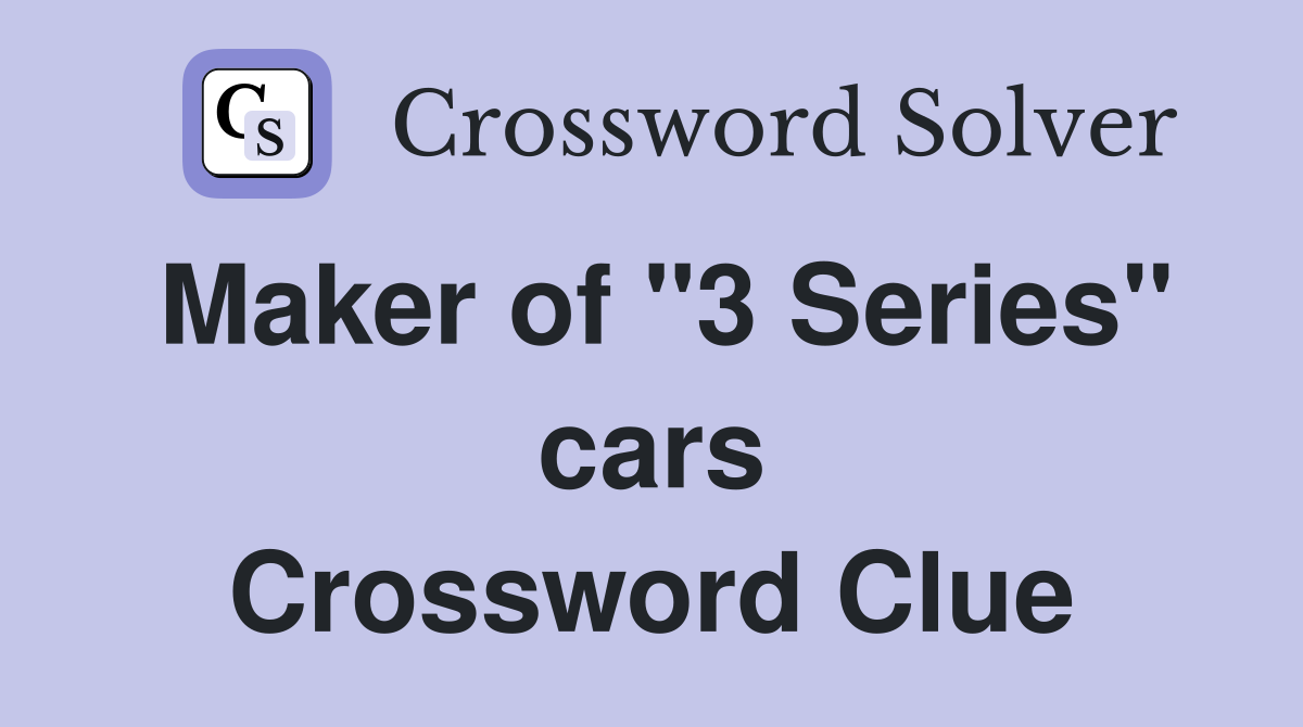 Maker of "3 Series" cars Crossword Clue