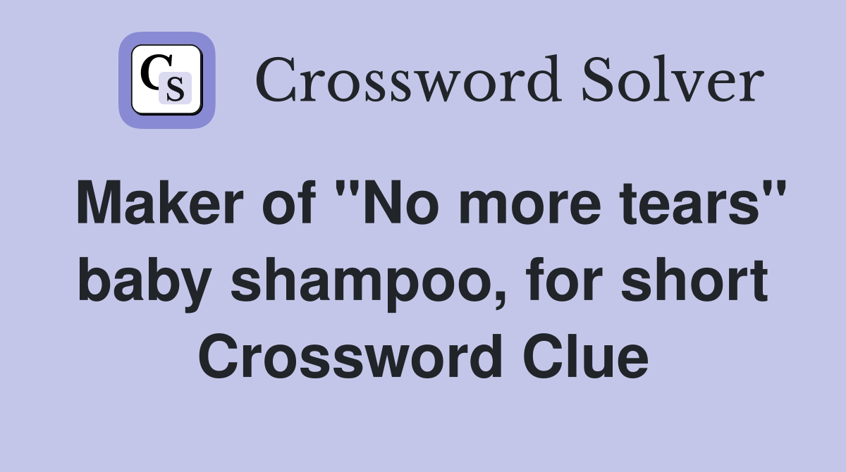 Maker of "No more tears" baby shampoo, for short Crossword Clue