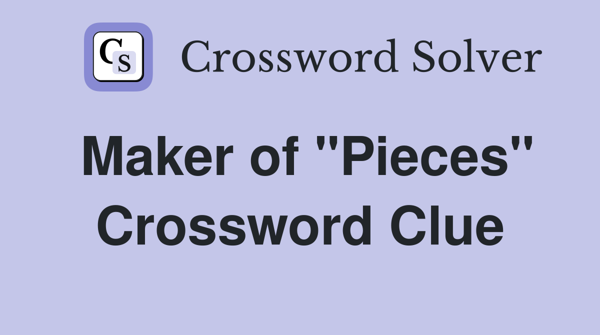 Maker of "Pieces" Crossword Clue