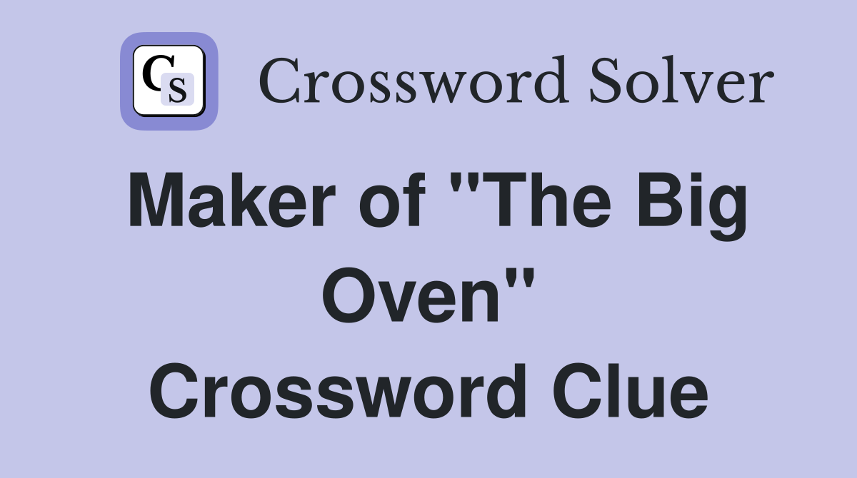 Maker of "The Big Oven" Crossword Clue