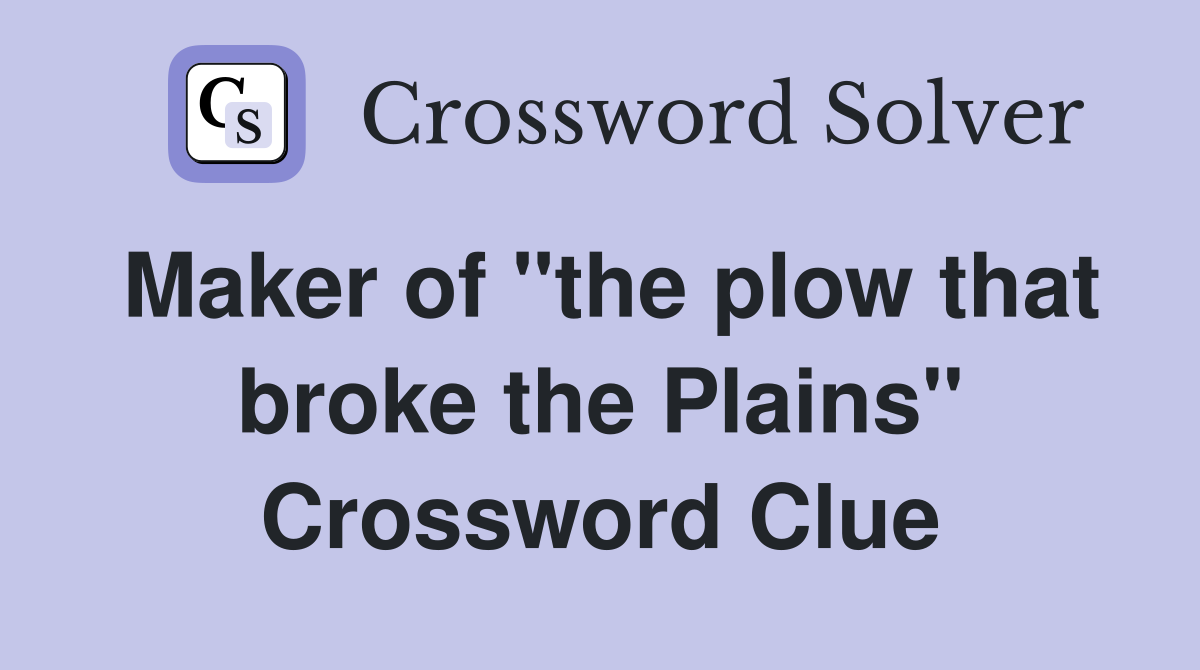 Maker of "the plow that broke the Plains" Crossword Clue