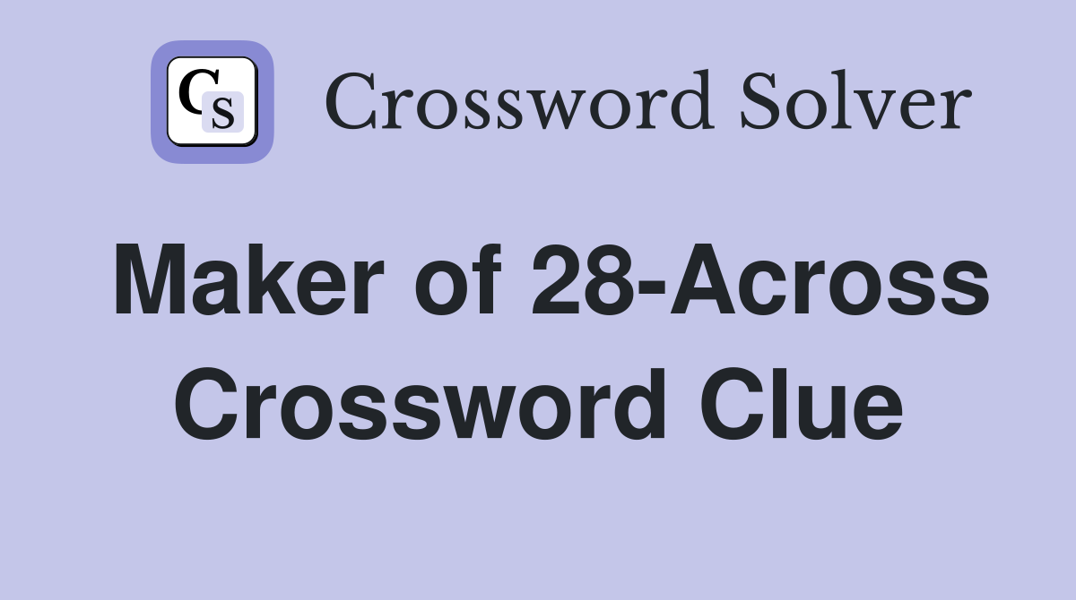 Maker of 28-Across Crossword Clue