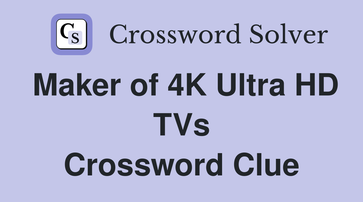 Maker of 4K Ultra HD TVs Crossword Clue